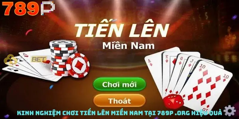 Kinh nghiệm chơi Tiến Lên Miền Nam tại 789P .org hiệu quả