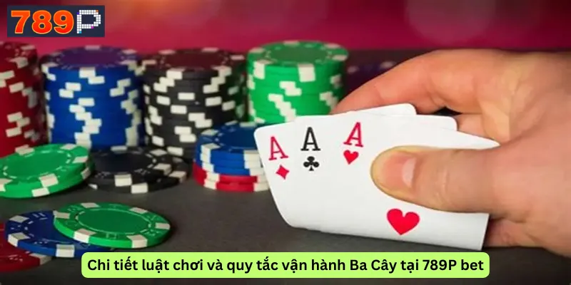 Chi tiết luật chơi và quy tắc vận hành Ba Cây tại 789P bet