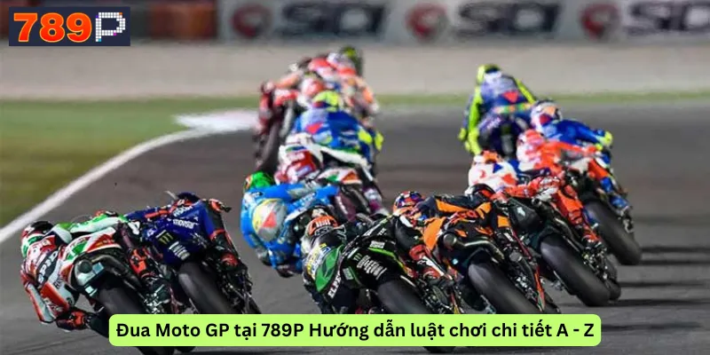 Đua Moto GP tại 789P Hướng dẫn luật chơi chi tiết A - Z